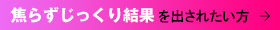 焦らずじっくり結果を出されたい方へ